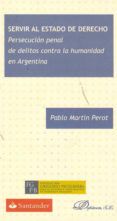 Servir Al Estado De Derecho: Persecucion Penal De Delitos Contra La Hu