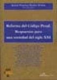 Reforma Del Codigo Penal: Respuestas Para Una Sociedad Del S.xxi